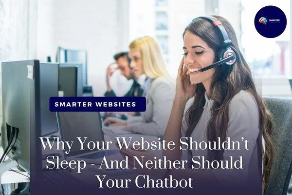 Why Your Website Shouldn’t Sleep—And Neither Should Your Chatbot