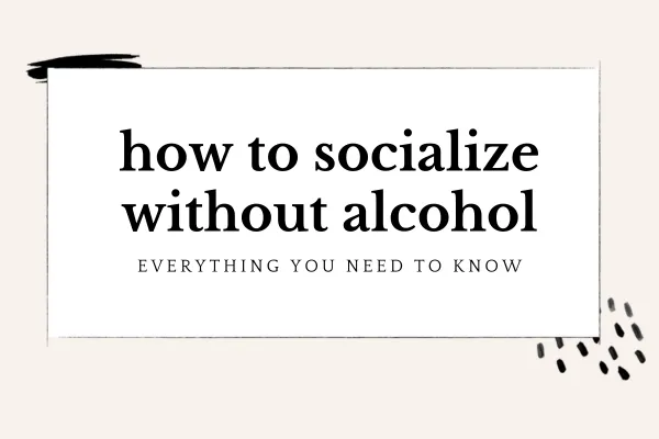 How To Socialize WIthout Alcohol: Everything You Need To Know