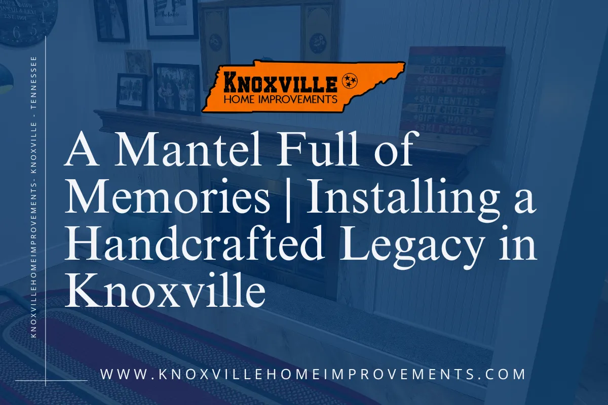 Heirloom Mantel Installation in Knoxville | Custom Handyman Project