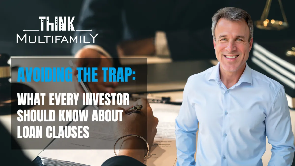 Think Multifamily graphic with the title “Avoiding the Trap: What Every Investor Should Know About Loan Clauses” and a smiling man beside a loan document being signed.