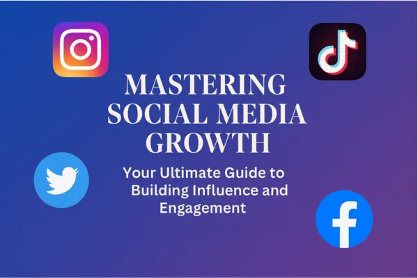 Mastering Social Media Growth: Your Ultimate Guide to Building Influence and Engagement