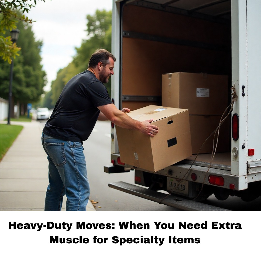 Heavy-Duty Moves: When You Need Extra Muscle for Specialty Items