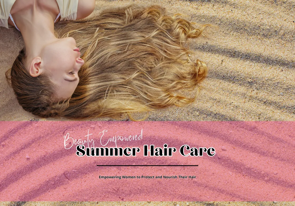Summer Hair Care: Empowering Women to Protect and Nourish Their Hair