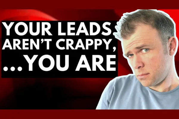 Your Leads Aren't Crappy, You Are