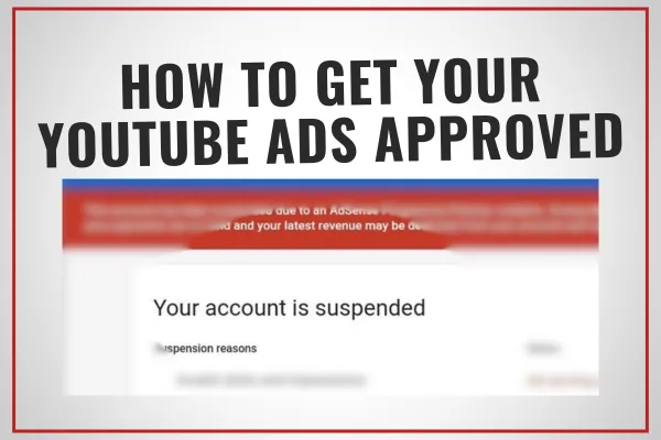 HOW TO GET YOUR YOUTUBE ADS APPROVED