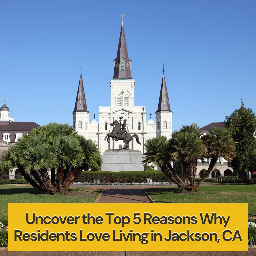 Uncover the Top 5 Reasons Why Residents Love Living in Jackson, CA