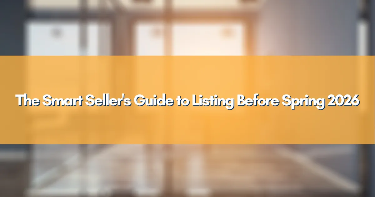 The Smart Seller's Guide to Listing Before Spring 2026