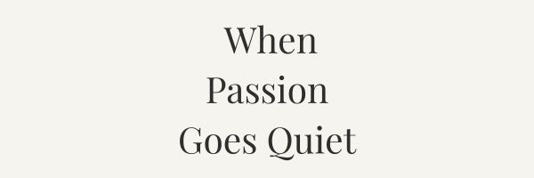 When Passion Goes Quiet