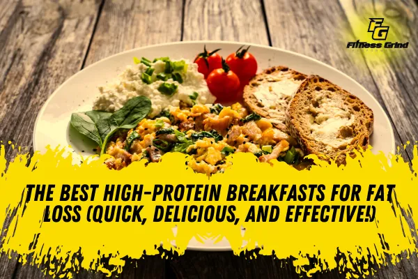 The Best High-Protein Breakfasts for Fat Loss – Quick, Delicious, and Effective!