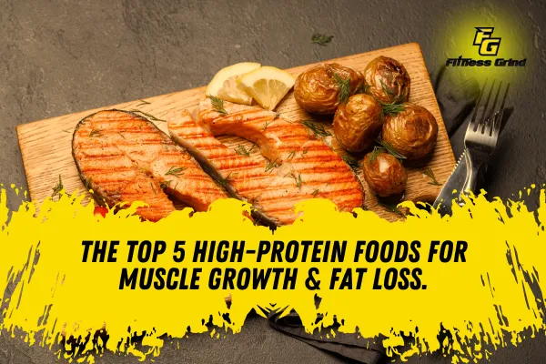 The Top 5 High-Protein Foods for Muscle Growth & Fat Loss