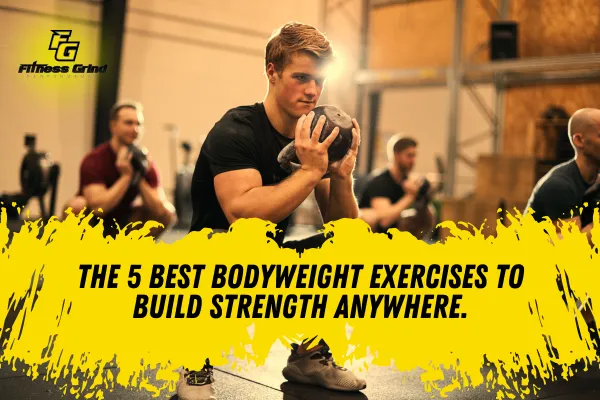 The 5 Best Bodyweight Exercises to Build Strength Anywhere