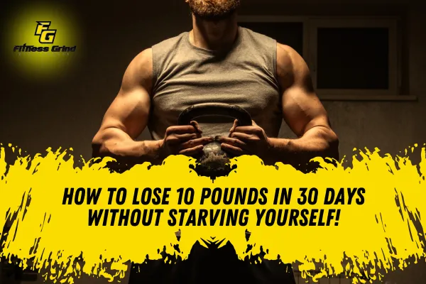 How to Lose 10 Pounds in 30 Days – Without Starving Yourself