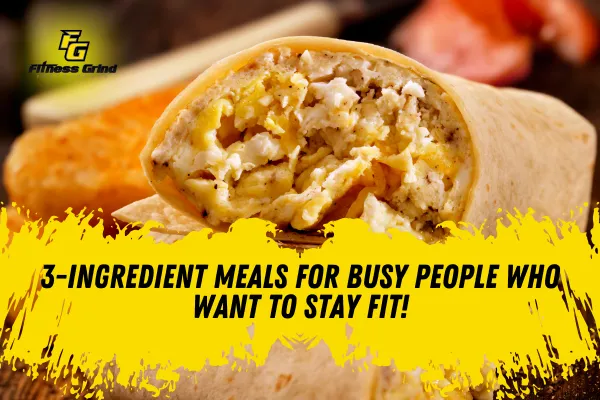3-Ingredient Meals for Busy People Who Want to Stay Fit