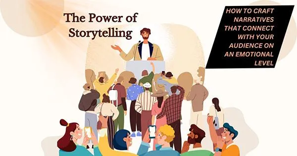 The Power of Storytelling: Crafting Narratives That Connect Emotionally