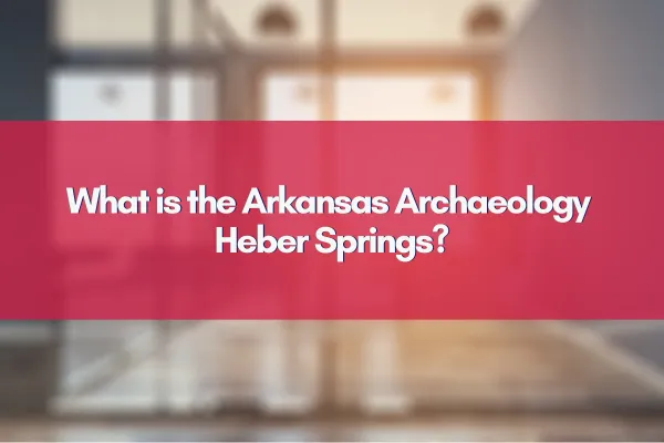 Archaeological site and artifacts unearthed in Heber Springs, Arkansas