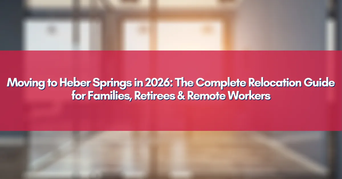 Moving to Heber Springs in 2026: The Complete Relocation Guide for Families, Retirees & Remote Workers