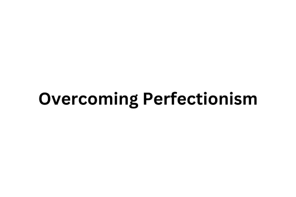 Overcoming Perfectionism