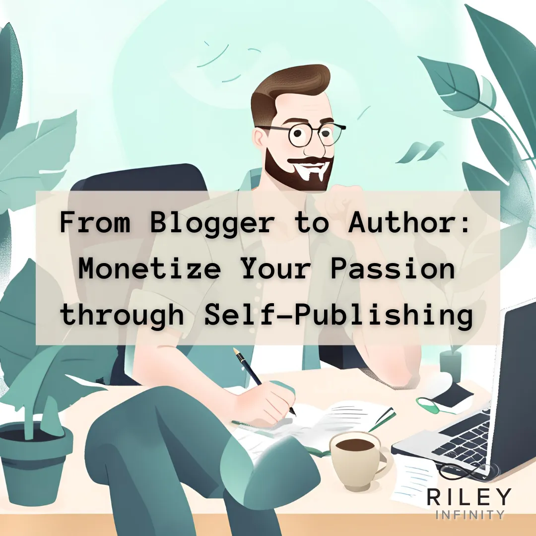 From Blogger to Author: Monetize Your Passion through Self-Publishing