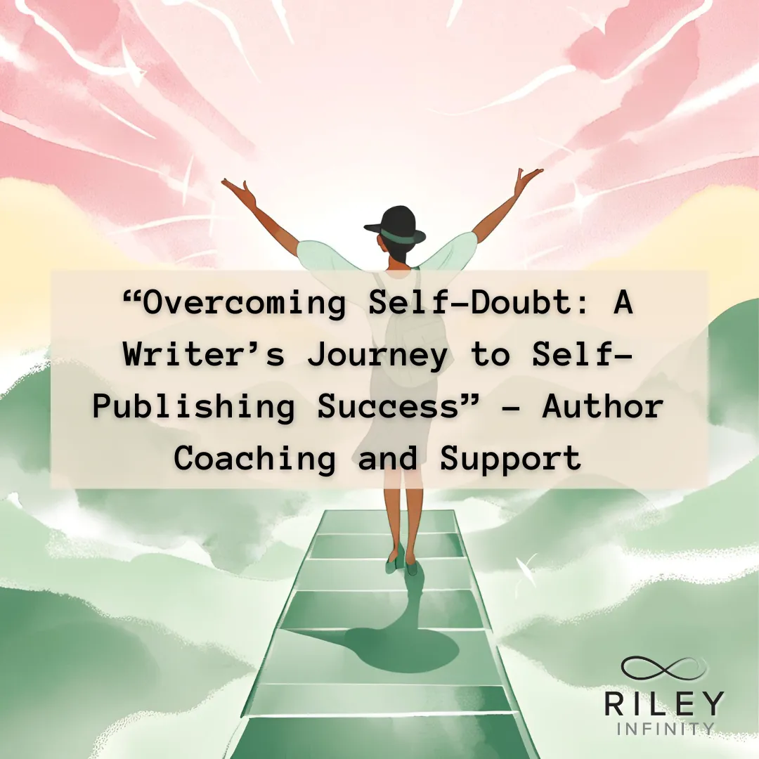 “Overcoming Self-Doubt: A Writer’s Journey to Self-Publishing Success” - Author Coaching and Support