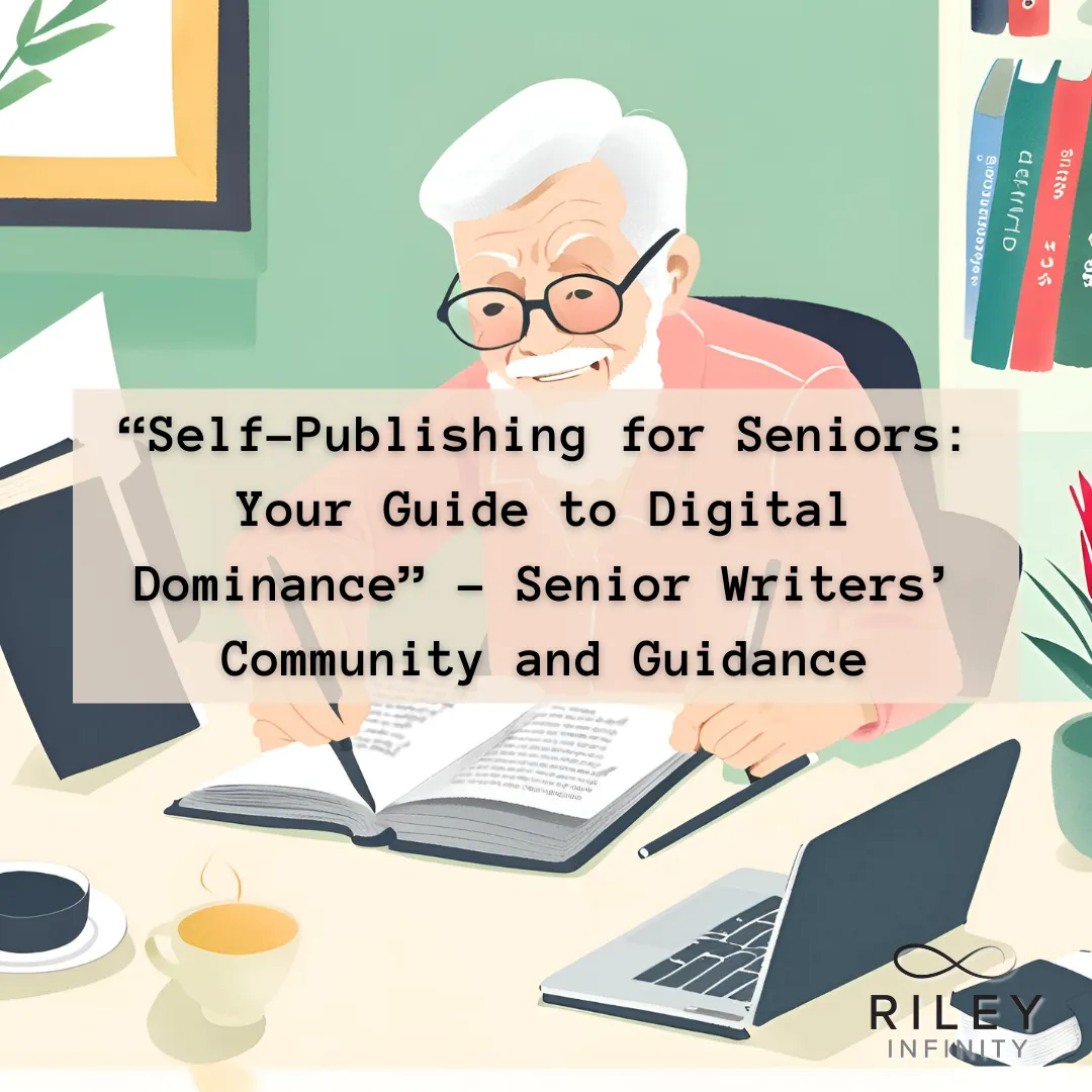 “Self-Publishing for Seniors: Your Guide to Digital Dominance” - Senior Writers’ Community and Guidance