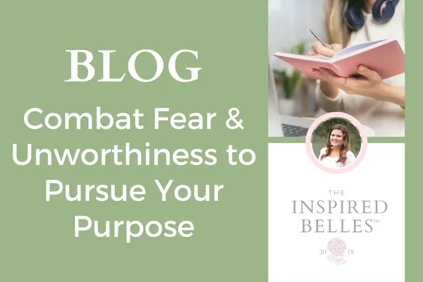 Combat Fear & Unworthiness to Pursue Your Purpose Blog