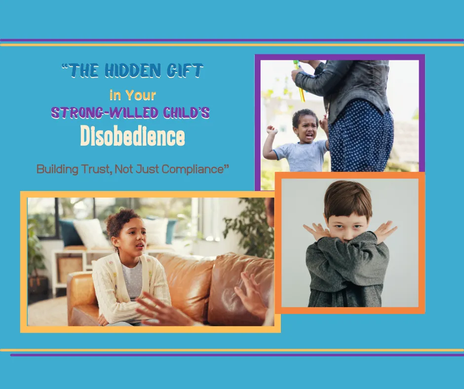The Hidden Gift in Your Strong-Willed Child’s Disobedience: Building Trust, Not Just Compliance