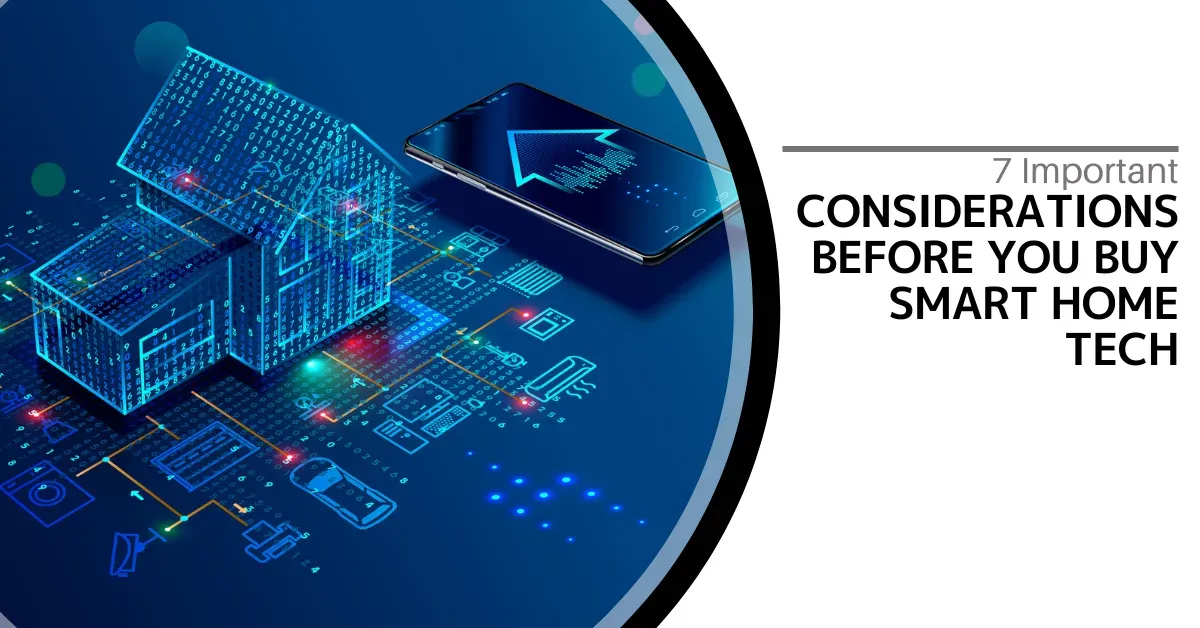 A graphic titled "7 Important Considerations Before You Buy Smart Home Tech." It features a holographic image of a house made up of digital binary code, symbolizing a smart home. To the right of the house, there is a smartphone with an upward-pointing arrow on its screen, indicating connectivity and integration. Surrounding the house are various icons representing smart home devices, such as cameras, light bulbs, and thermostats, all interconnected by digital lines. The background is a deep blue, giving a high-tech, futuristic feel to the image.