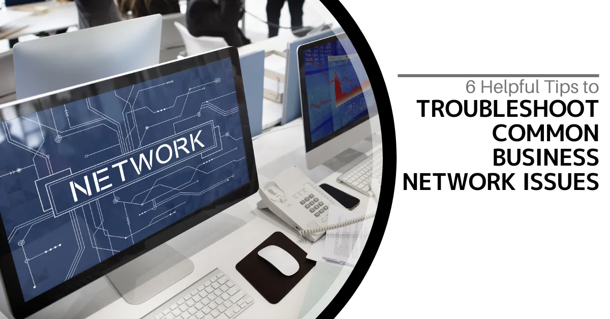 Computer with the title 6 Helpful Tips to Troubleshoot Common Business Network Issues next to it on a white background