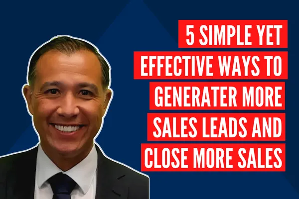 5 Simple Yet Effective Ways to Generate More Leads and Close More Sales