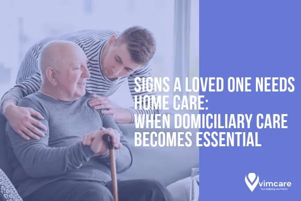 Signs a Loved One Needs Home Care: When Domiciliary Care Becomes Essential