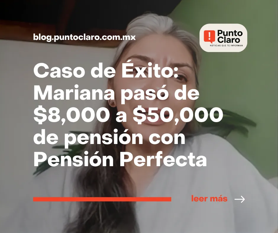 Caso de Éxito: Mariana pasó de $8,000 a $50,000 de pensión con Pensión Perfecta