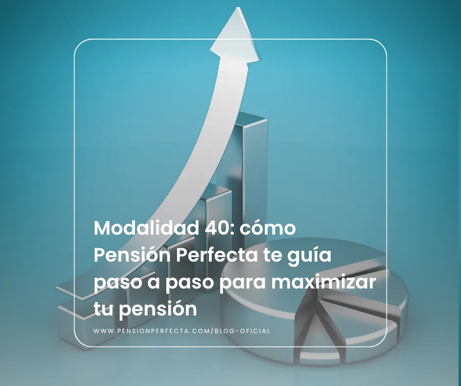 Modalidad 40: cómo Pensión Perfecta te guía paso a paso para maximizar tu pensión