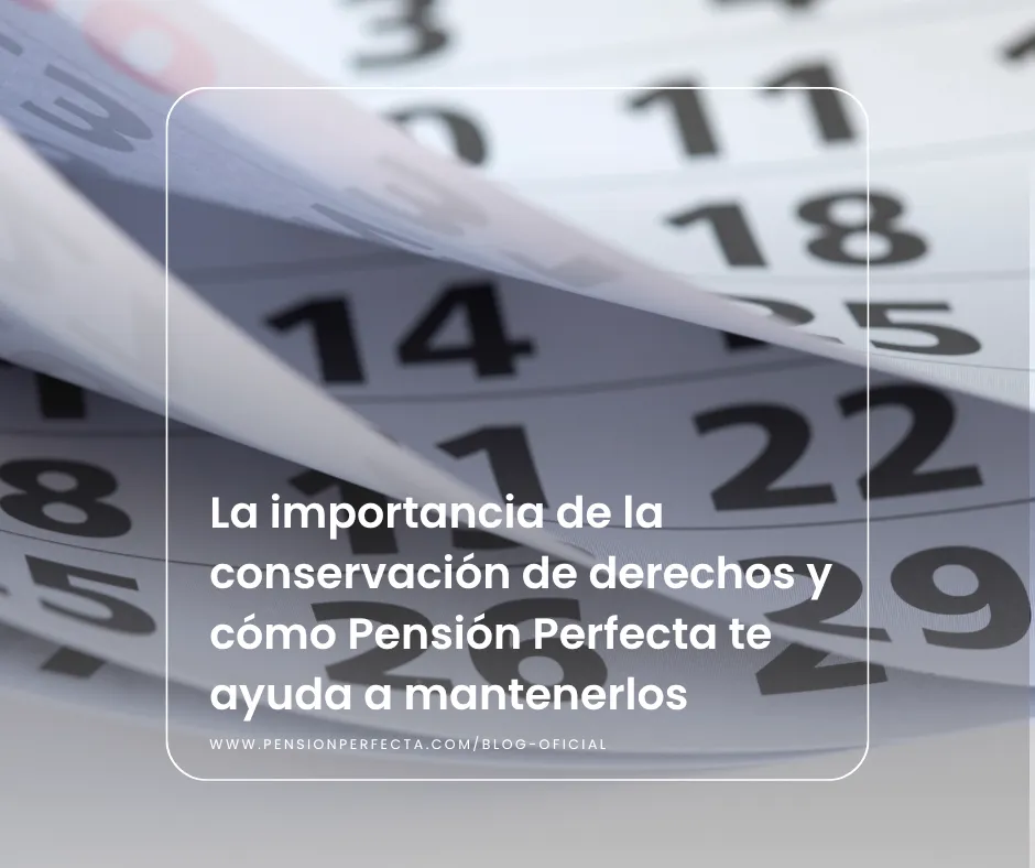 La importancia de la conservación de derechos y cómo Pensión Perfecta te ayuda a mantenerlos