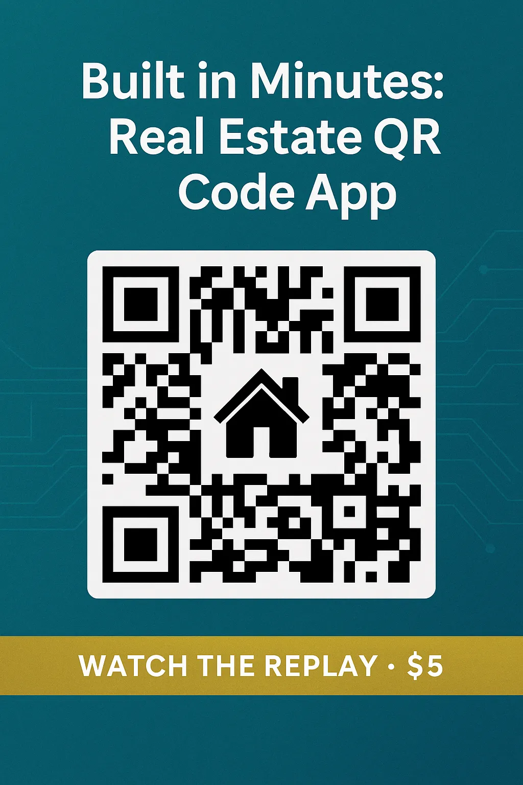 Promotional graphic with the headline 'Built in Minutes: Real Estate QR Code App' above a large black-and-white QR code featuring a house icon in the center. Below the QR code is a gold banner with white text that reads 'Watch the Replay • $5' on a blue-green tech-inspired background with subtle circuit line details.