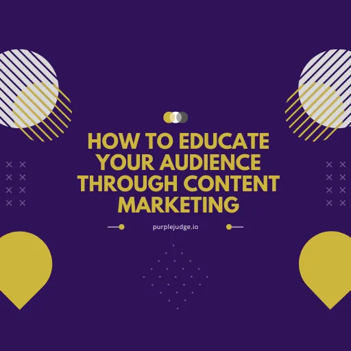 How to educate your audience through content marketing.