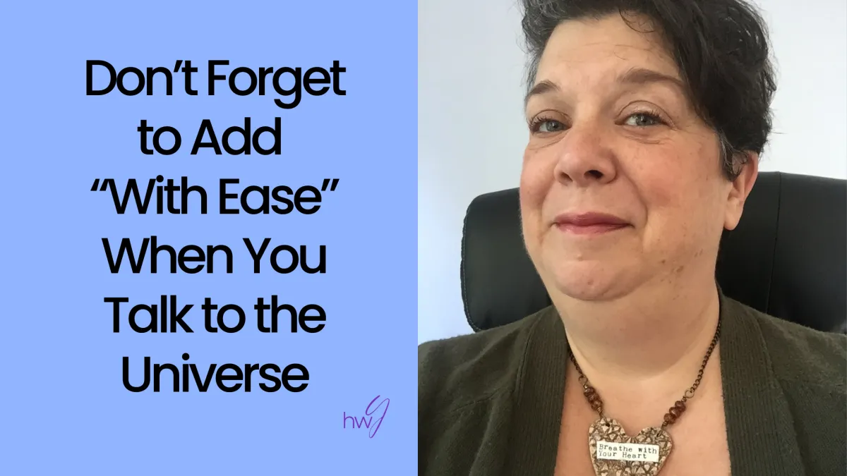 Don’t Forget to Add “With Ease” When You Talk to the Universe