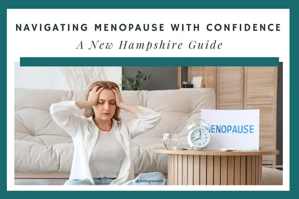 Navigating Menopause with Confidence: A New Hampshire Guide
