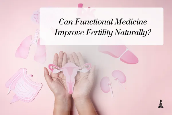 Can Functional Medicine Improve Fertility Naturally?