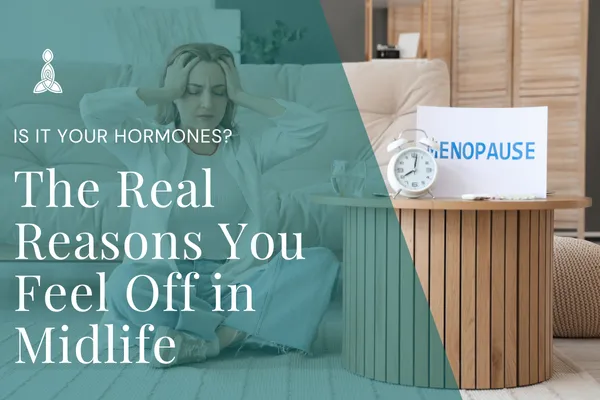 Is It Your Hormones? The Real Reasons You Feel Off in Midlife