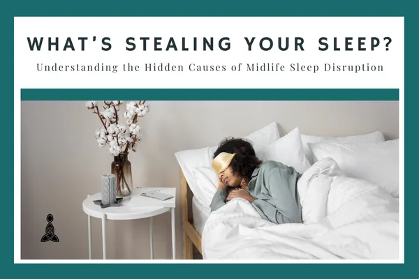 What’s Stealing Your Sleep? Understanding the Hidden Causes of Midlife Sleep Disruption