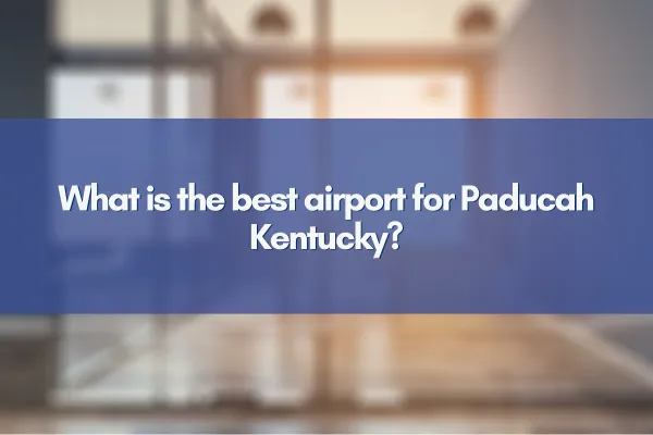 What is the best airport for Paducah Kentucky?