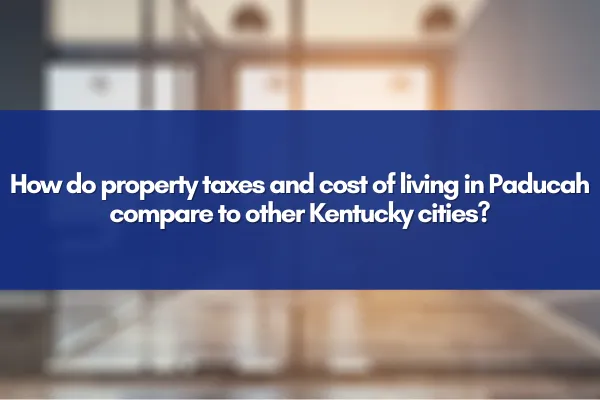 How do property taxes and cost of living in Paducah compare to other Kentucky cities?