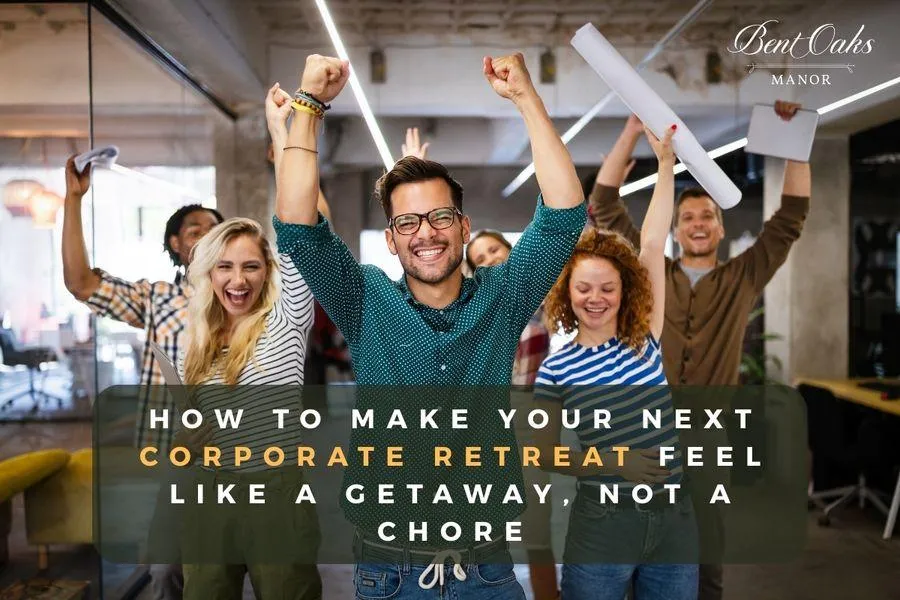 How to Make Your Next Corporate Retreat Feel Like a Getaway, Not a Chore