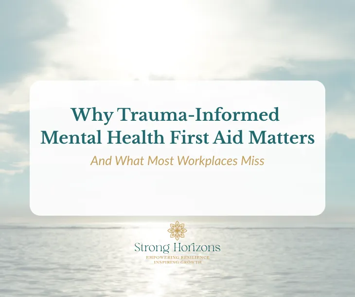 Calm horizon over the sea at sunrise with the text “Why Trauma-Informed Mental Health First Aid Matters — And What Most Workplaces Miss.” Blog cover image for Strong Horizons, a trauma-informed wellbeing consultancy based in Carlisle and Cumbria.