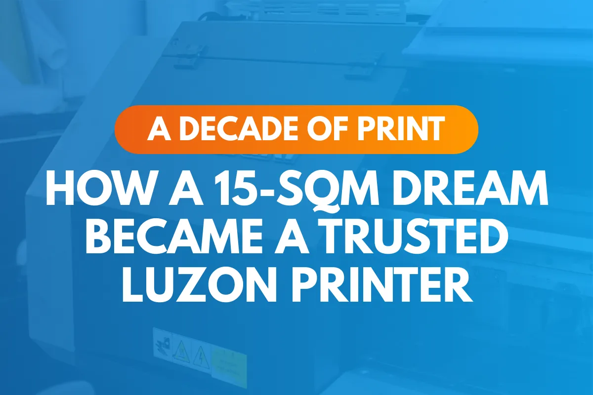 A Decade of Print: How a 15-Square-Meter Dream Became One of Luzon’s Most Trusted Printing & Signage Companies