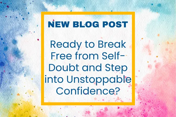 Colorful watercolor background in shades of blue, pink, yellow, and orange with a gold border framing bold navy-blue text that reads: “NEW BLOG POST — Ready to Break Free from Self-Doubt and Step into Unstoppable Confidence?” The design conveys positivity, empowerment, and creativity, aligning with Cindy Shaw’s Break the Cycle Coaching Academy brand colors of blue and gold.