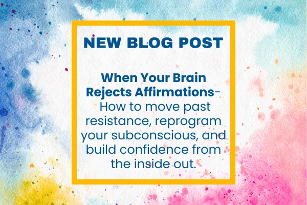 Colorful watercolor background in shades of blue, pink, yellow, and orange with bold navy and gold text inside a yellow border. The text reads: “NEW BLOG POST — When Your Brain Rejects Affirmations: How to move past resistance, reprogram your subconscious, and build confidence from the inside out.” The design is bright, uplifting, and inspirational.