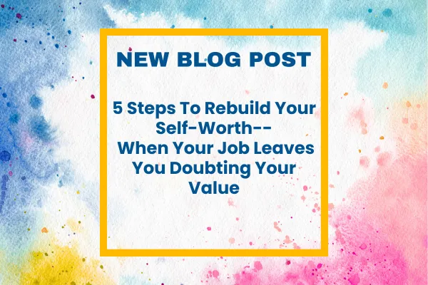 Colorful watercolor background in shades of blue, pink, and yellow with a yellow border framing dark blue text that reads: “NEW BLOG POST — When Your Career Crushes Your Confidence: How to rebuild your self-worth when your job leaves you doubting your value.” The design feels uplifting and motivational, symbolizing empowerment and self-discovery.