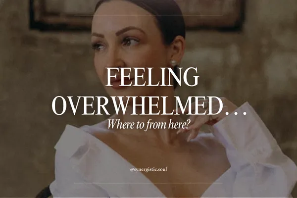 Feeling overwhelmed… Where to from here?