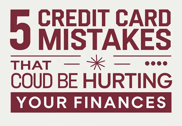 5 Credit Card Mistakes That Could Be Hurting Your Finances